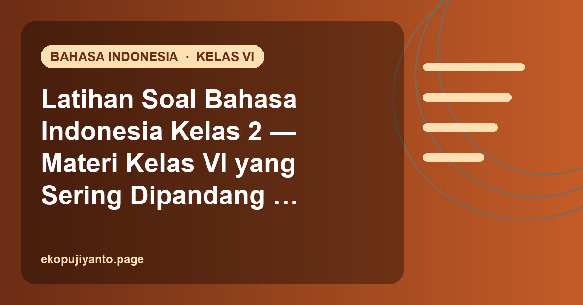 Latihan Soal Bahasa Indonesia — Materi Kelas VI yang Sering Dipandang Sulit Latihan Soal Bahasa Indonesia — Materi Kelas VI yang Sering Dipandang Sulit