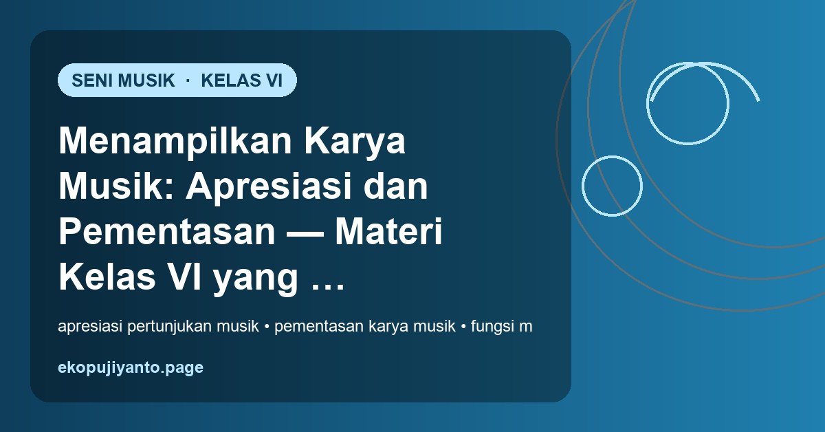 Menampilkan Karya Musik: Apresiasi dan Pementasan — Materi Kelas VI yang Sering Dipandang Sulit Menampilkan Karya Musik: Apresiasi dan Pementasan — Materi Kelas VI yang Sering Dipandang Sulit